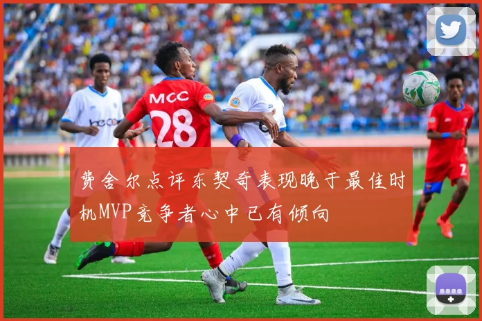 费舍尔点评东契奇表现晚于最佳时机MVP竞争者心中已有倾向